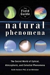 The Field Guide to Natural Phenomena: The Secret World of Optical, Atmospheric and Celestial Wonders (Paperback)