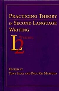 Practicing Theory in Second Language Writing (Hardcover)
