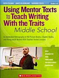 Using Mentor Texts to Teach Writing with the Traits: Middle School (Paperback)