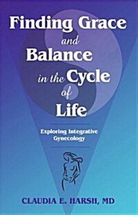 Finding Grace and Balance in the Cycle of Life: Exploring Integrative Gynecology (Hardcover)