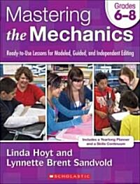 Mastering the Mechanics, Grades 6-8: Ready-To-Use Lessons for Modeled, Guided, and Independent Editing [With CDROM] (Paperback)