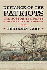 Defiance of the Patriots: The Boston Tea Party & the Making of America (Hardcover)