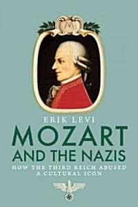 Mozart and the Nazis: How the Third Reich Abused a Cultural Icon (Hardcover)