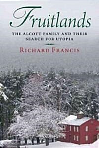 Fruitlands: The Alcott Family and Their Search for Utopia (Hardcover)