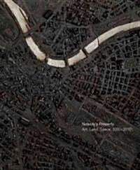 Nobodys Property: Art, Land, Space, 2000-2010 (Hardcover)