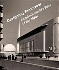 Designing Tomorrow: Americas Worlds Fairs of the 1930s (Hardcover)
