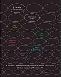 A Decade in Conversation: A Ten-Year Celebration of the Bucksbaum Award, 2000-2010, Volume 1: With Interviews with Paul Pfeiffer, Irit Batsry, Raymond (Hardcover)