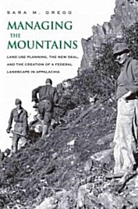 Managing the Mountains: Land Use Planning, the New Deal, and the Creation of a Federal Landscape in Appalachia (Hardcover)