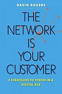 The Network Is Your Customer: Five Strategies to Thrive in a Digital Age (Hardcover)