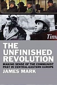 The Unfinished Revolution: Making Sense of the Communist Past in Central-Eastern Europe (Hardcover)