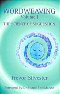Wordweaving : The Science of Suggestion - A Comprehensive Guide to Creating Hypnotic Language (Paperback)