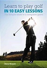 Learn to Play Golf in 10 Easy Lessons: The Simple Route to a Complete Game (Paperback)
