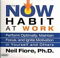 The Now Habit at Work: Perform Optimally, Maintain Focus, and Ignite Motivation in Yourself and Others (Audio CD)