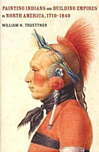 Painting Indians and Building Empires in North America, 1710-1840 (Hardcover)