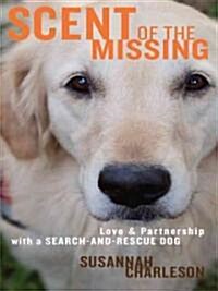 Scent of the Missing: Love and Partnership with a Search-And-Rescue Dog (Hardcover)