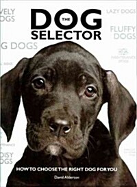 The Dog Selector: How to Choose the Right Dog for You (Hardcover)