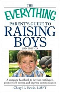 The Everything Parents Guide to Raising Boys: A Complete Handbook to Develop Confidence, Promote Self-Esteem, and Improve Communication (Paperback, 2)