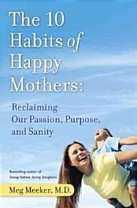 [중고] The 10 Habits of Happy Mothers: Reclaiming Our Passion, Purpose, and Sanity (Hardcover)
