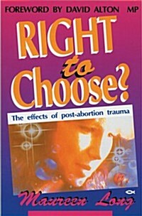 Right to Choose : The Effects of Post-abortion Trauma (Paperback)