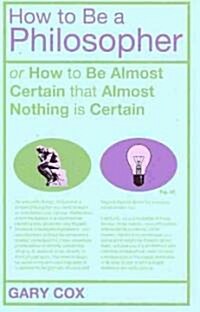 How to Be a Philosopher: Or How to Be Almost Certain That Almost Nothing Is Certain (Hardcover)