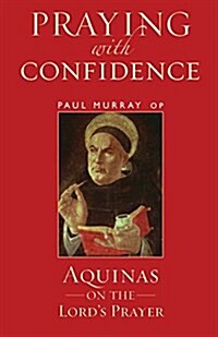 Praying with Confidence: Aquinas on the Lords Prayer (Paperback)