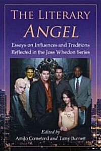 The Literary Angel: Essays on Influences and Traditions Reflected in the Joss Whedon Series (Paperback)