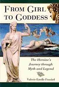 From Girl to Goddess: The Heroines Journey Through Myth and Legend (Paperback)