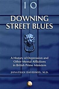 Downing Street Blues: A History of Depression and Other Mental Afflictions in British Prime Ministers (Paperback)
