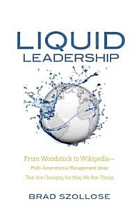 Liquid Leadership: From Woodstock to Wikipedia Multigenerational Management Ideas That Are Changing the Way We Run Things                              (Hardcover)