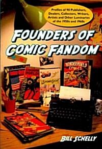 Founders of Comic Fandom: Profiles of 90 Publishers, Dealers, Collectors, Writers, Artists and Other Luminaries of the 1950s and 1960s (Paperback)