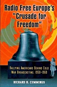 Radio Free Europes Crusade for Freedom: Rallying Americans Behind Cold War Broadcasting, 1950-1960 (Paperback)