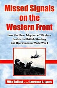 Missed Signals on the Western Front: How the Slow Adoption of Wireless Restricted British Strategy and Operations in World War I (Paperback, New)