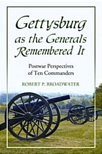 Gettysburg as the Generals Remembered It: Postwar Perspectives of Ten Commanders (Paperback)