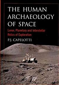 The Human Archaeology of Space: Lunar, Planetary and Interstellar Relics of Exploration (Paperback)