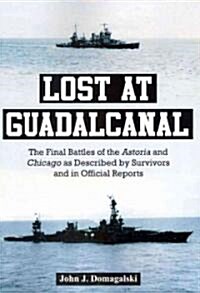 Lost at Guadalcanal: The Final Battles of the Astoria and Chicago as Described by Survivors and in Official Reports                                    (Paperback)