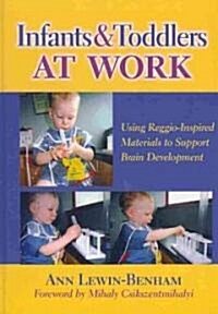 Infants and Toddlers at Work: Using Reggio-Inspired Materials to Support Brain Development (Hardcover)