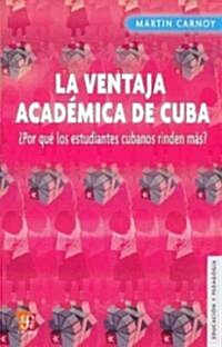 La Ventaja Academica de Cuba: Por Que los Estudiantes Cubanos Rinden Mas? = Cubas Academic Advantage                                                  (Paperback)