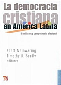 La Democracia Cristiana en America Latina: Conflictos y Competencia Electoral = Christian Democracy in Latin America                                   (Paperback)