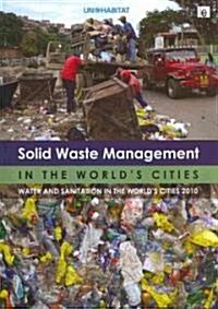 Solid Waste Management in the Worlds Cities : Water and Sanitation in the Worlds Cities 2010 (Hardcover)