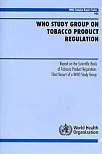 The Scientific Basis of Tobacco Product Regulation: Third Report of a Who Study Group (Paperback)