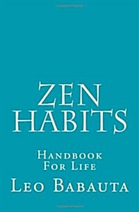 Zen Habits: Handbook For Life (Paperback, First Thus Used)