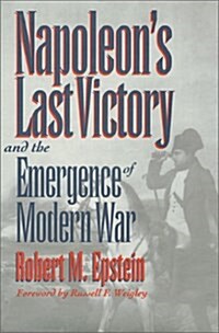 Napoleons Last Victory and the Emergence of Modern War (Modern War Studies) (Hardcover, 1st)