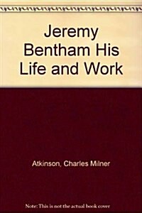 Jeremy Bentham His Life and Work (Hardcover, Reprint)