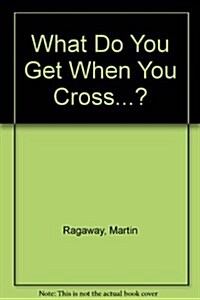 What Do You Get When You Cross... (Paperback)