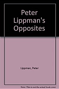 Peter Lippmans Opposites (Hardcover)