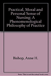 The Practical, Moral, and Personal Sense of Nursing: A Phenomenological Philosophy of Practice (Hardcover)