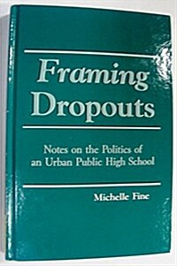 Framing Dropouts: Notes on the Politics of an Urban High School (Hardcover)