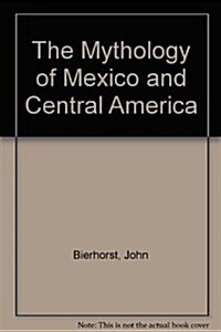 The Mythology of Mexico and Central America (Hardcover)