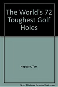 The Worlds 72 Toughest Golf Holes (Paperback, Reissue)