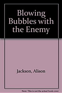 Blowing Bubbles With the Enemy (Hardcover)